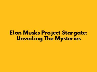Elon Musk's Project Stargate: Unveiling The Mysteries