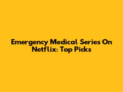 Emergency Medical Series On Netflix: Top Picks