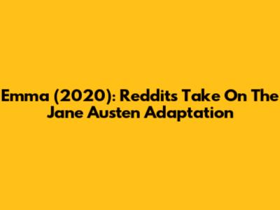 Emma (2020): Reddit's Take On The Jane Austen Adaptation