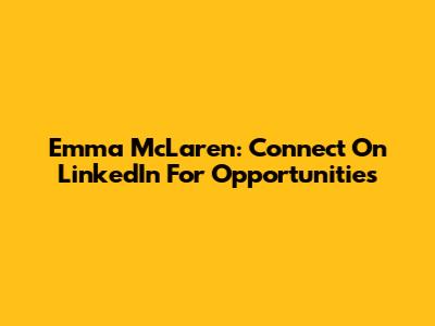Emma McLaren: Connect On LinkedIn For Opportunities
