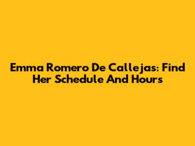 Emma Romero De Callejas: Find Her Schedule And Hours
