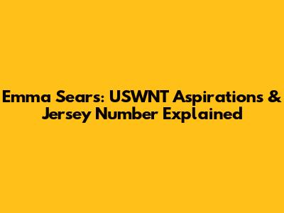 Emma Sears: USWNT Aspirations & Jersey Number Explained