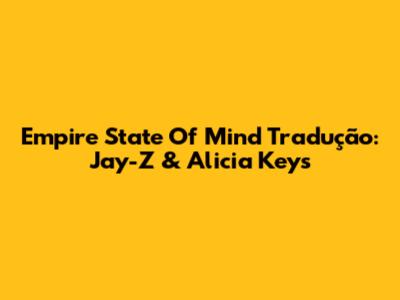 Empire State Of Mind Tradução: Jay-Z & Alicia Keys