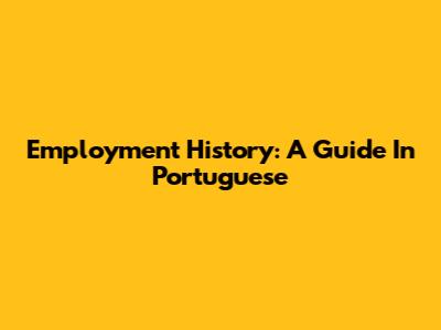 Employment History: A Guide In Portuguese