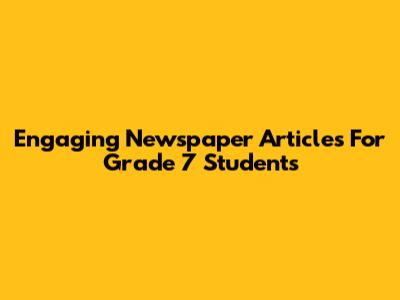 Engaging Newspaper Articles For Grade 7 Students