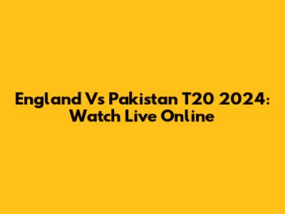 England Vs Pakistan T20 2024: Watch Live Online