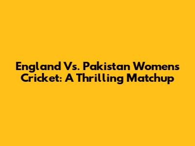 England Vs. Pakistan Women's Cricket: A Thrilling Matchup