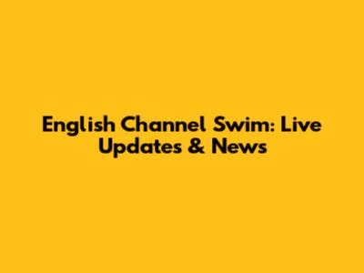 English Channel Swim: Live Updates & News