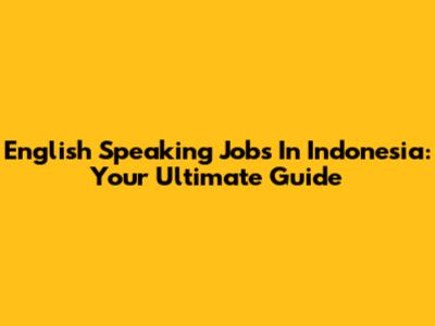 English Speaking Jobs In Indonesia: Your Ultimate Guide
