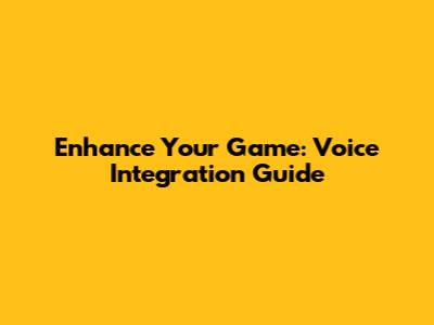 Enhance Your Game: Voice Integration Guide