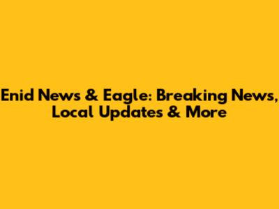 Enid News & Eagle: Breaking News, Local Updates & More