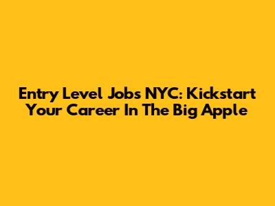 Entry Level Jobs NYC: Kickstart Your Career In The Big Apple