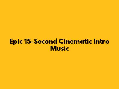 Epic 15-Second Cinematic Intro Music