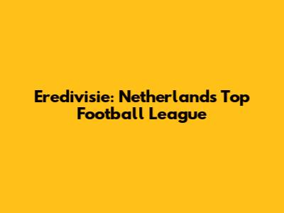 Eredivisie: Netherlands' Top Football League