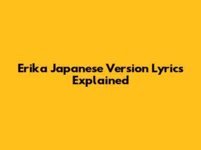 Erika Japanese Version Lyrics Explained