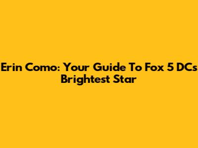 Erin Como: Your Guide To Fox 5 DC's Brightest Star