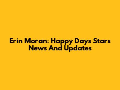Erin Moran: Happy Days Star's News And Updates