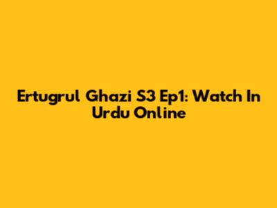 Ertugrul Ghazi S3 Ep1: Watch In Urdu Online