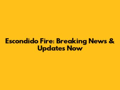 Escondido Fire: Breaking News & Updates Now