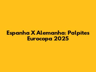 Espanha X Alemanha: Palpites Eurocopa 2025