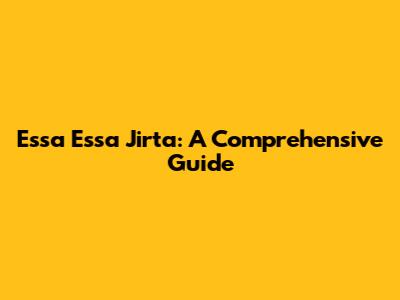 Essa Essa Jirta: A Comprehensive Guide