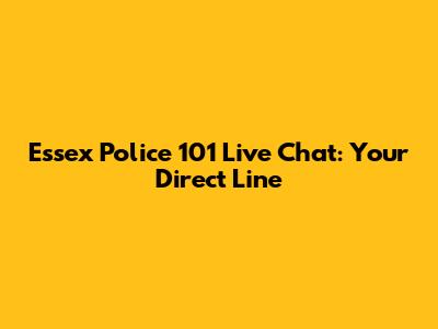 Essex Police 101 Live Chat: Your Direct Line