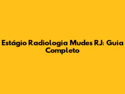 Estágio Radiologia Mudes RJ: Guia Completo