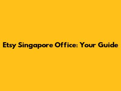 Etsy Singapore Office: Your Guide