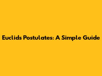 Euclid's Postulates: A Simple Guide