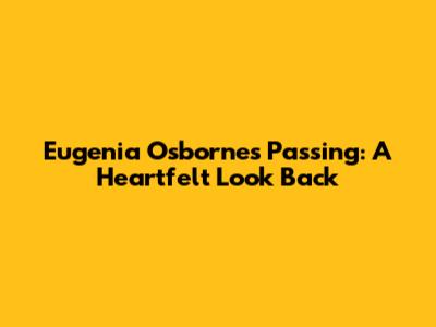 Eugenia Osborne's Passing: A Heartfelt Look Back