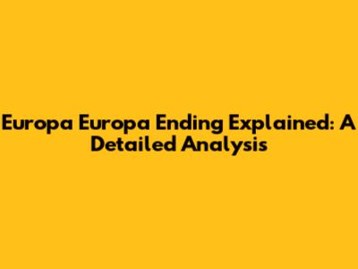 Europa Europa Ending Explained: A Detailed Analysis