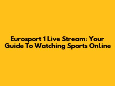Eurosport 1 Live Stream: Your Guide To Watching Sports Online