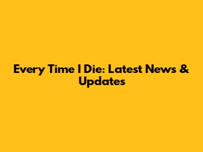 Every Time I Die: Latest News & Updates