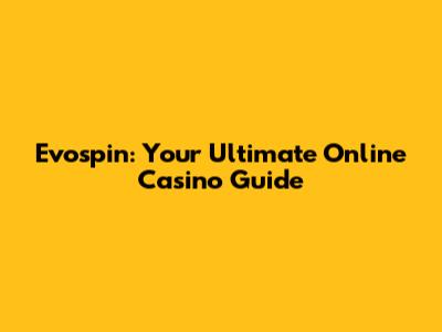 Evospin: Your Ultimate Online Casino Guide