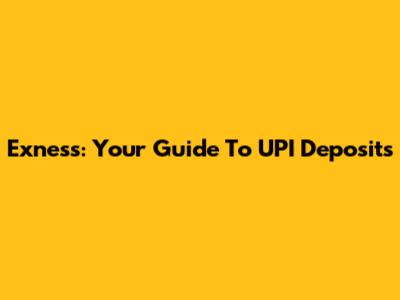 Exness: Your Guide To UPI Deposits