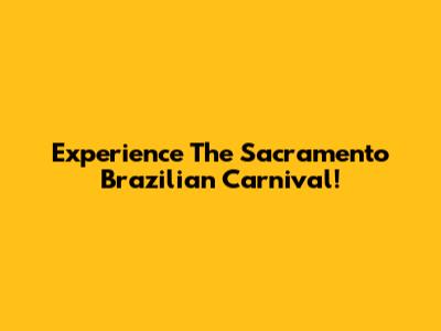 Experience The Sacramento Brazilian Carnival!