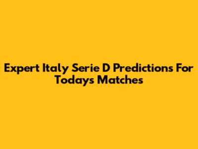 Expert Italy Serie D Predictions For Today's Matches