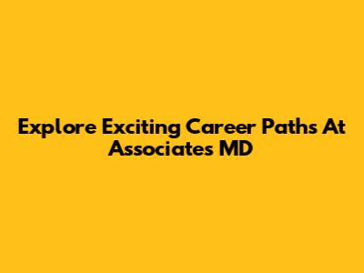 Explore Exciting Career Paths At Associates MD