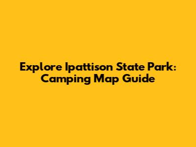 Explore Ipattison State Park: Camping Map Guide