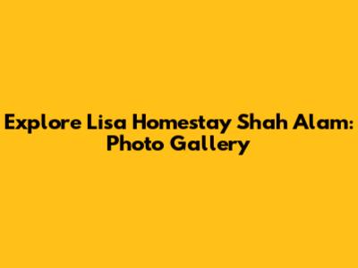 Explore Lisa Homestay Shah Alam: Photo Gallery
