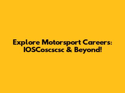 Explore Motorsport Careers: IOSCoscscsc & Beyond!