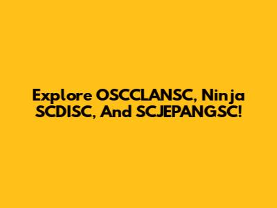 Explore OSCCLANSC, Ninja SCDISC, And SCJEPANGSC!