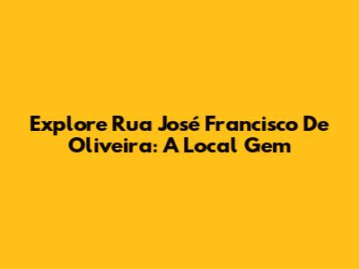 Explore Rua José Francisco De Oliveira: A Local Gem