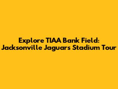 Explore TIAA Bank Field: Jacksonville Jaguars Stadium Tour