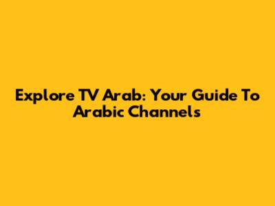 Explore TV Arab: Your Guide To Arabic Channels