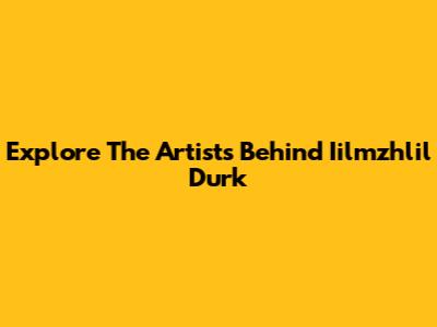 Explore The Artists Behind Iilmzhlil Durk