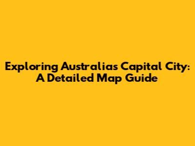 Exploring Australia's Capital City: A Detailed Map Guide