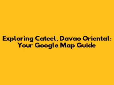 Exploring Cateel, Davao Oriental: Your Google Map Guide