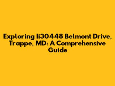 Exploring Ii30448 Belmont Drive, Trappe, MD: A Comprehensive Guide