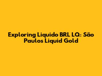 Exploring Liquido BRL LQ: São Paulo's Liquid Gold
